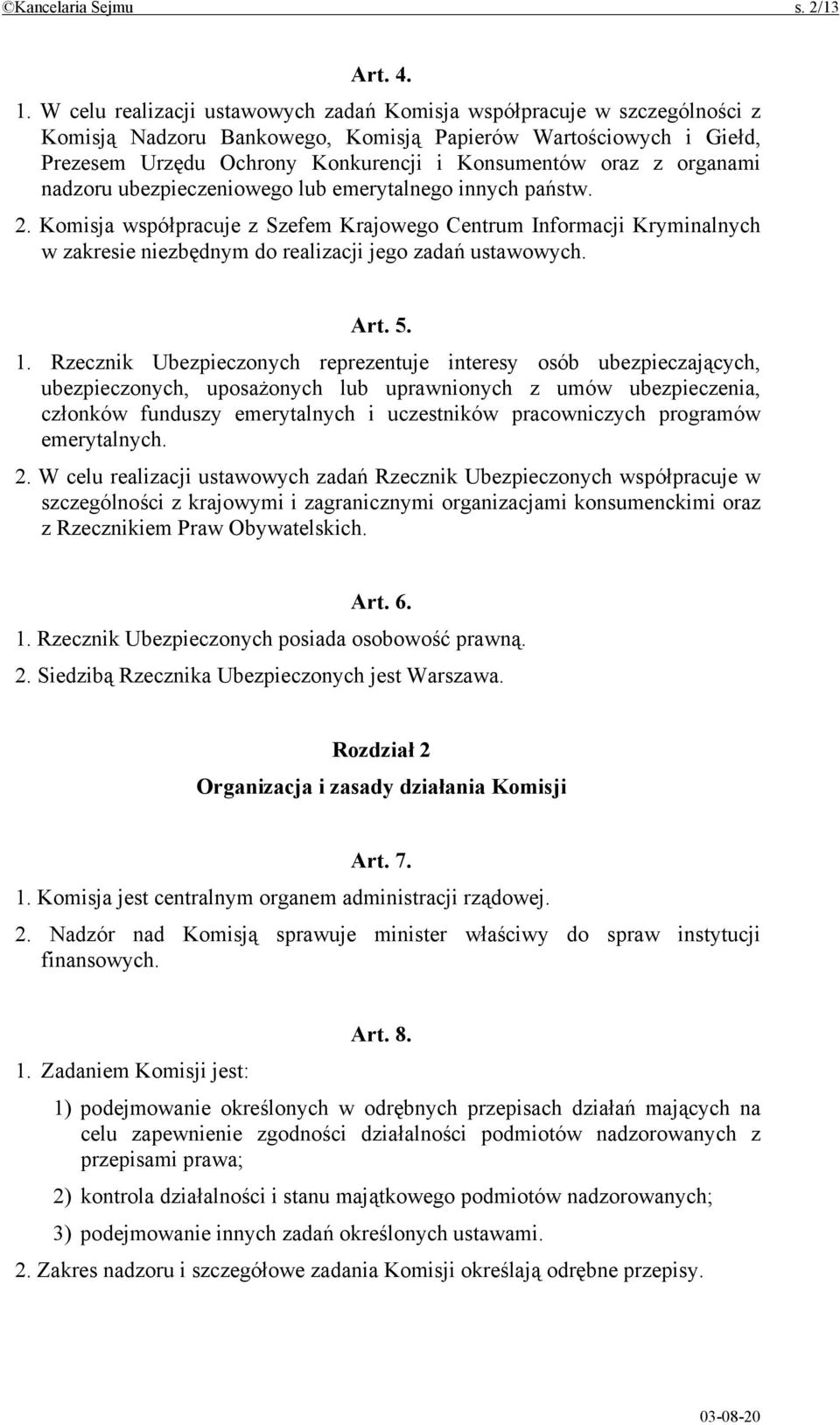 organami nadzoru ubezpieczeniowego lub emerytalnego innych państw. 2. Komisja współpracuje z Szefem Krajowego Centrum Informacji Kryminalnych w zakresie niezbędnym do realizacji jego zadań ustawowych.