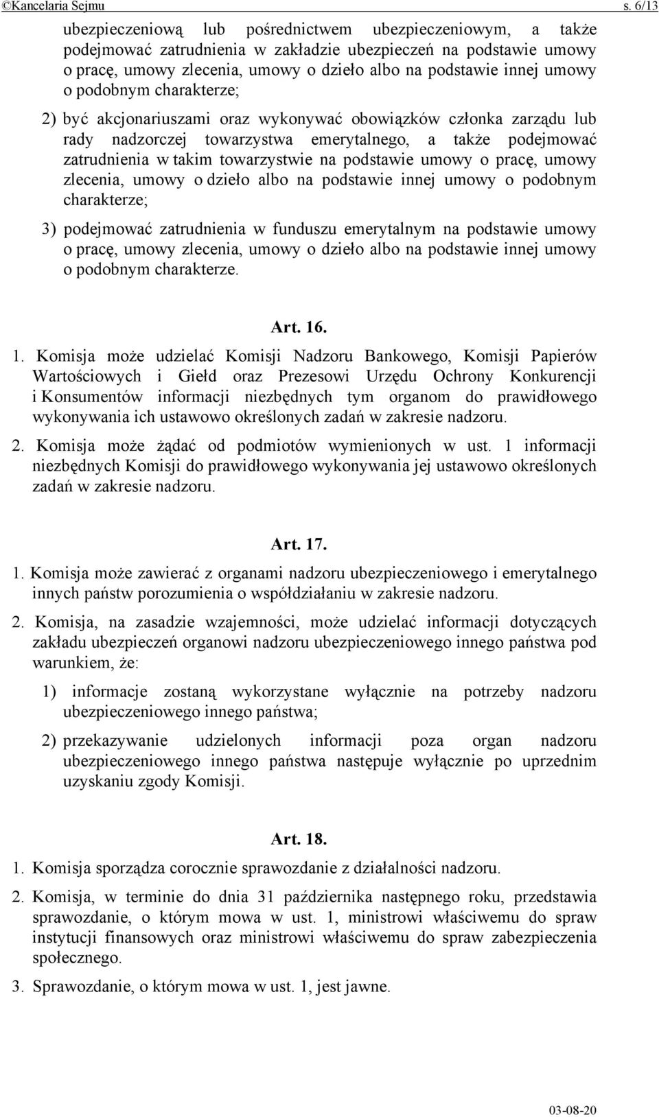 umowy o podobnym charakterze; 2) być akcjonariuszami oraz wykonywać obowiązków członka zarządu lub rady nadzorczej towarzystwa emerytalnego, a także podejmować zatrudnienia w takim towarzystwie na