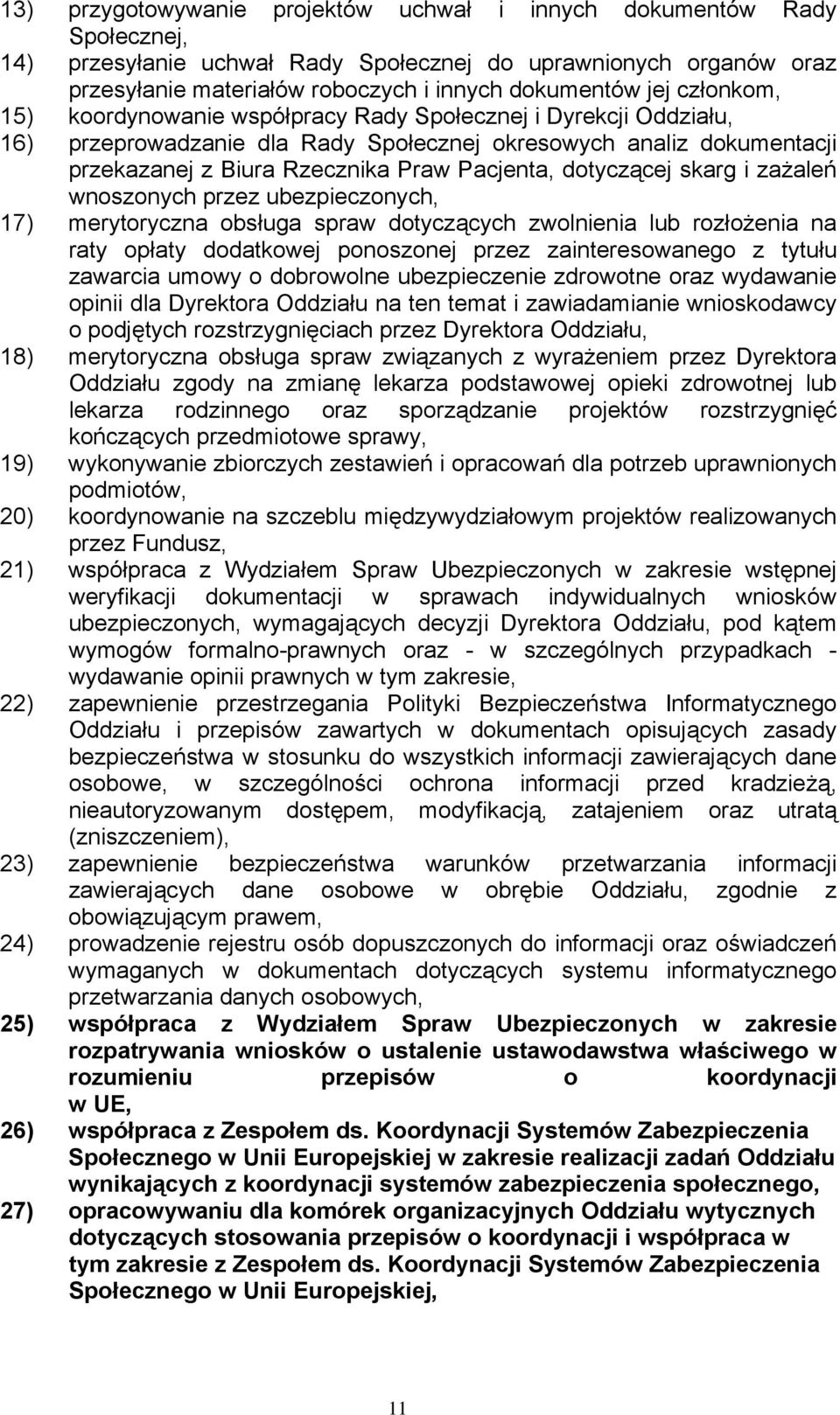 dotyczącej skarg i zażaleń wnoszonych przez ubezpieczonych, 17) merytoryczna obsługa spraw dotyczących zwolnienia lub rozłożenia na raty opłaty dodatkowej ponoszonej przez zainteresowanego z tytułu