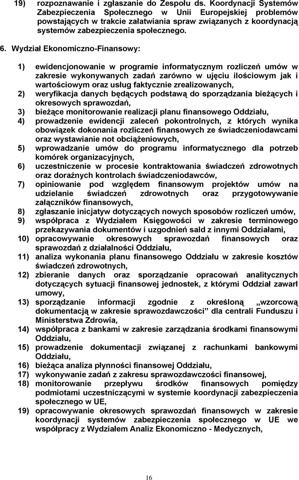 zrealizowanych, 2) weryfikacja danych będących podstawą do sporządzania bieżących i okresowych sprawozdań, 3) bieżące monitorowanie realizacji planu finansowego Oddziału, 4) prowadzenie ewidencji