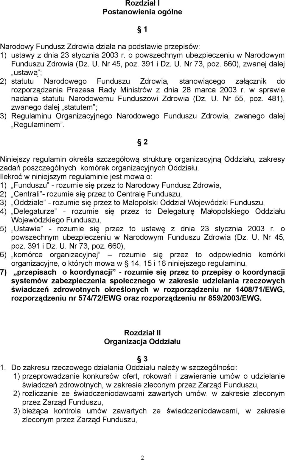 w sprawie nadania statutu Narodowemu Funduszowi Zdrowia (Dz. U. Nr 55, poz. 481), zwanego dalej statutem ; 3) Regulaminu Organizacyjnego Narodowego Funduszu Zdrowia, zwanego dalej Regulaminem.