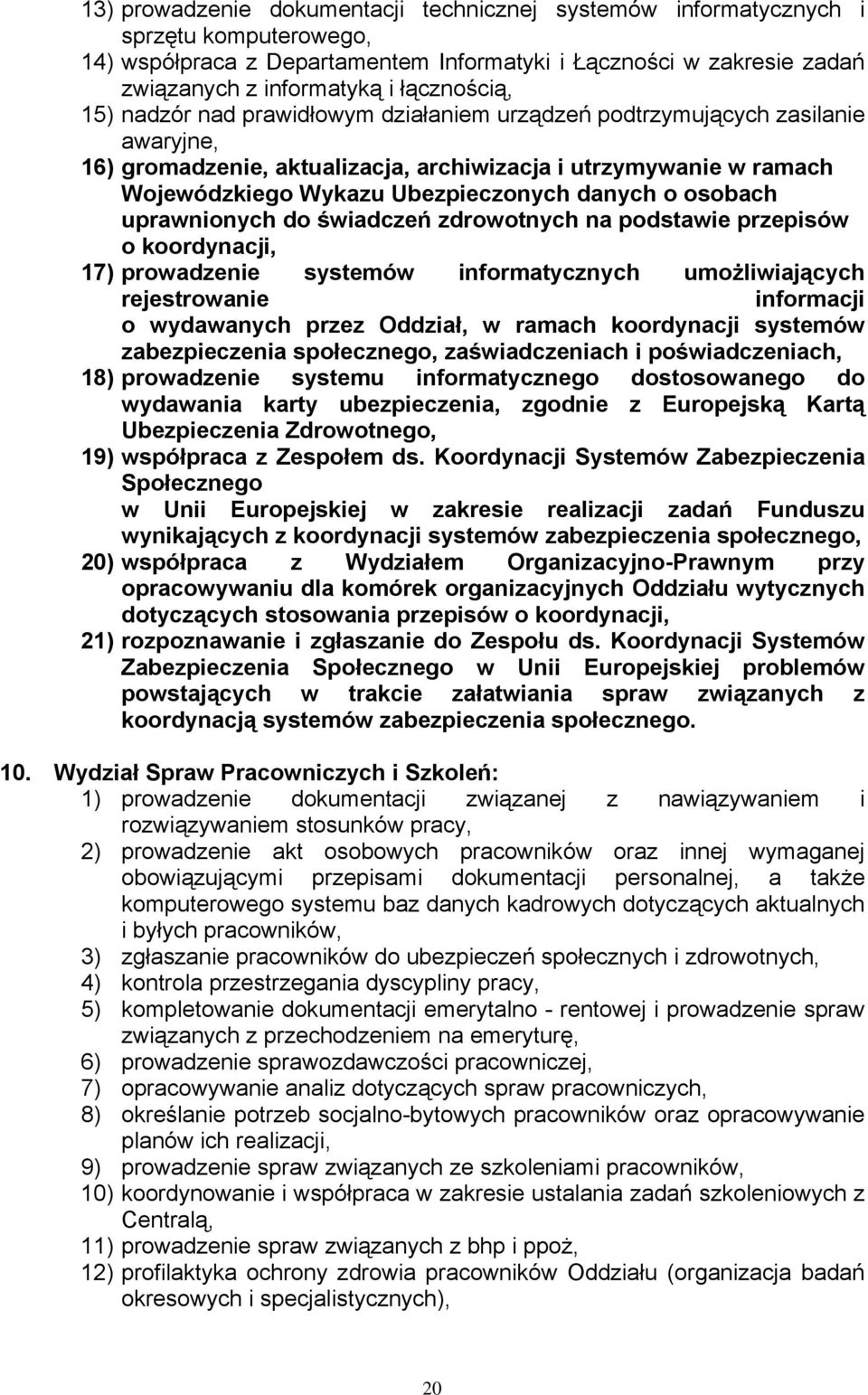 danych o osobach uprawnionych do świadczeń zdrowotnych na podstawie przepisów o koordynacji, 17) prowadzenie systemów informatycznych umożliwiających rejestrowanie informacji o wydawanych przez