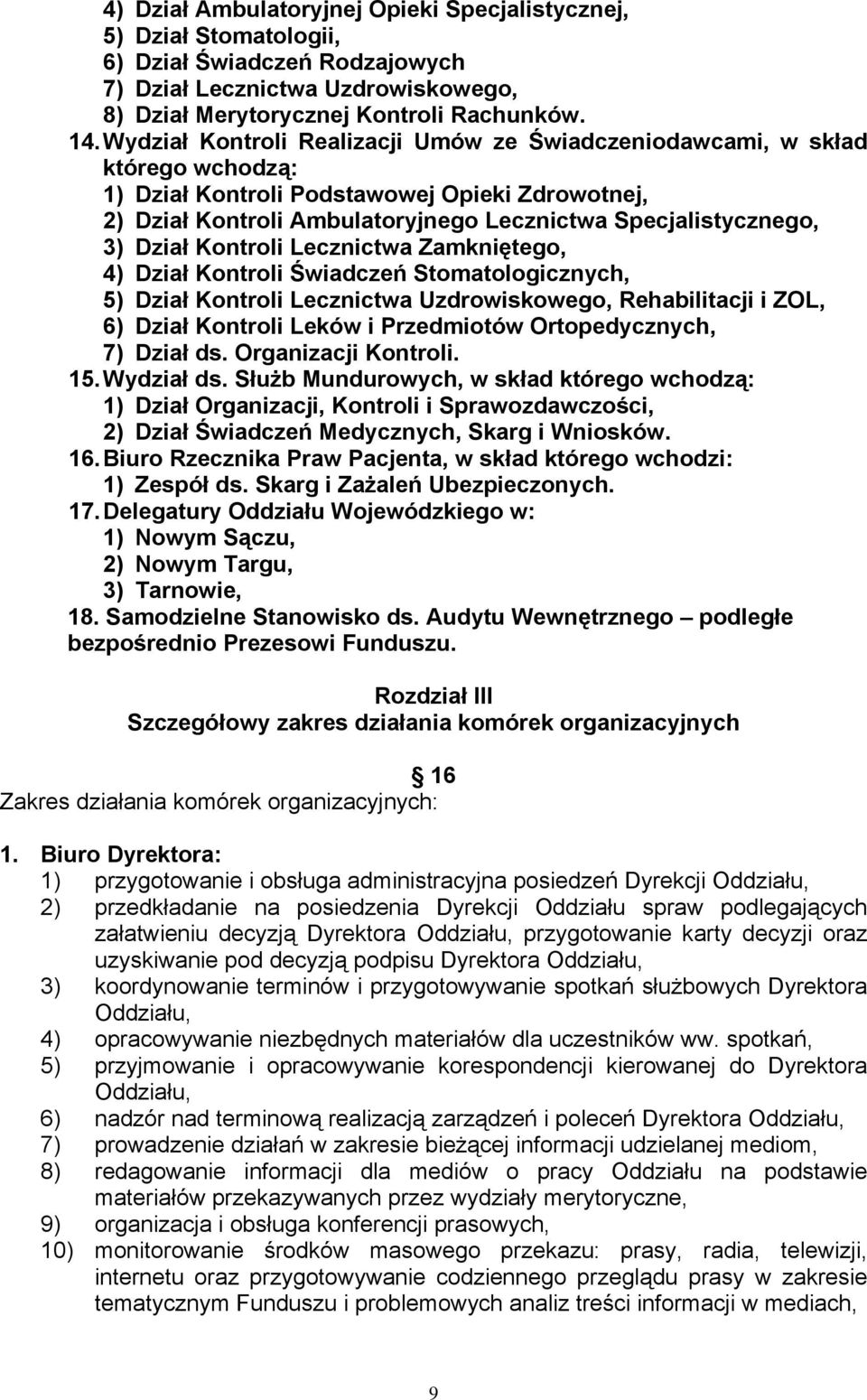 Dział Kontroli Lecznictwa Zamkniętego, 4) Dział Kontroli Świadczeń Stomatologicznych, 5) Dział Kontroli Lecznictwa Uzdrowiskowego, Rehabilitacji i ZOL, 6) Dział Kontroli Leków i Przedmiotów