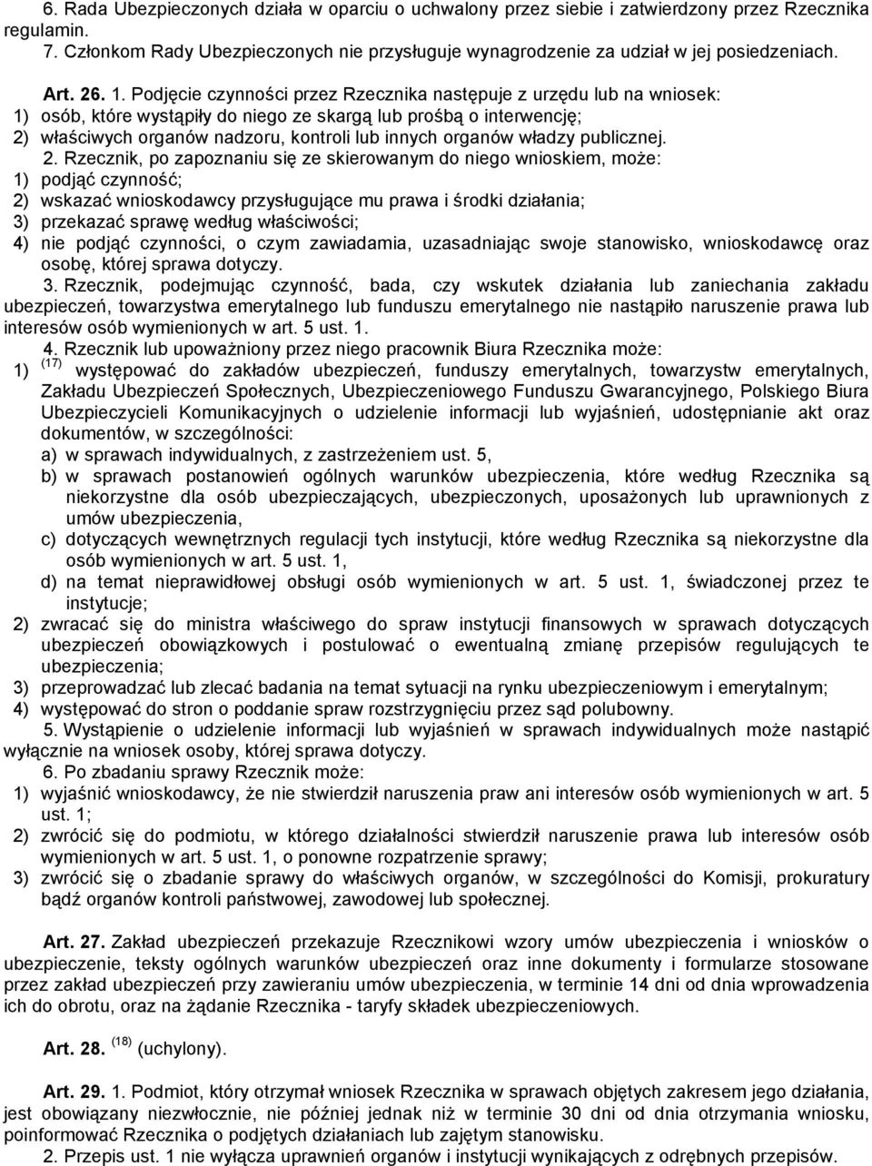 Podjęcie czynności przez Rzecznika następuje z urzędu lub na wniosek: 1) osób, które wystąpiły do niego ze skargą lub prośbą o interwencję; 2) właściwych organów nadzoru, kontroli lub innych organów