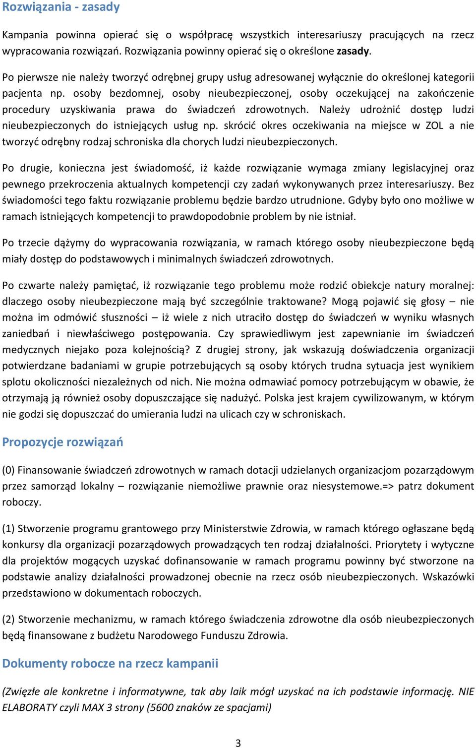 osoby bezdomnej, osoby nieubezpieczonej, osoby oczekującej na zakończenie procedury uzyskiwania prawa do świadczeń zdrowotnych. Należy udrożnić dostęp ludzi nieubezpieczonych do istniejących usług np.