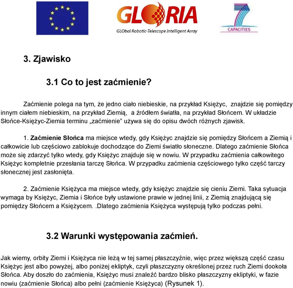 W układzie Słońce-Księżyc-Ziemia terminu zaćmienie używa się do opisu dwóch różnych zjawisk. 1.