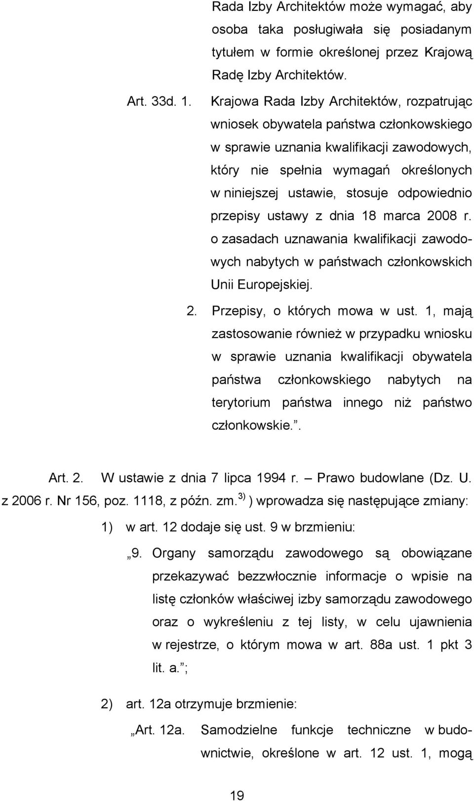 odpowiednio przepisy ustawy z dnia 18 marca 2008 r. o zasadach uznawania kwalifikacji zawodowych nabytych w państwach członkowskich Unii Europejskiej. 2. Przepisy, o których mowa w ust.