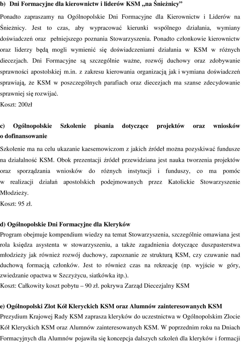 Ponadto członkowie kierownictw oraz liderzy będą mogli wymienić się doświadczeniami działania w KSM w róŝnych diecezjach.