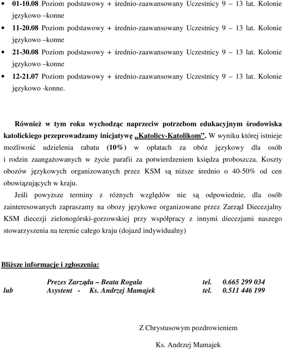 RównieŜ w tym roku wychodząc naprzeciw potrzebom edukacyjnym środowiska katolickiego przeprowadzamy inicjatywę Katolicy-Katolikom.