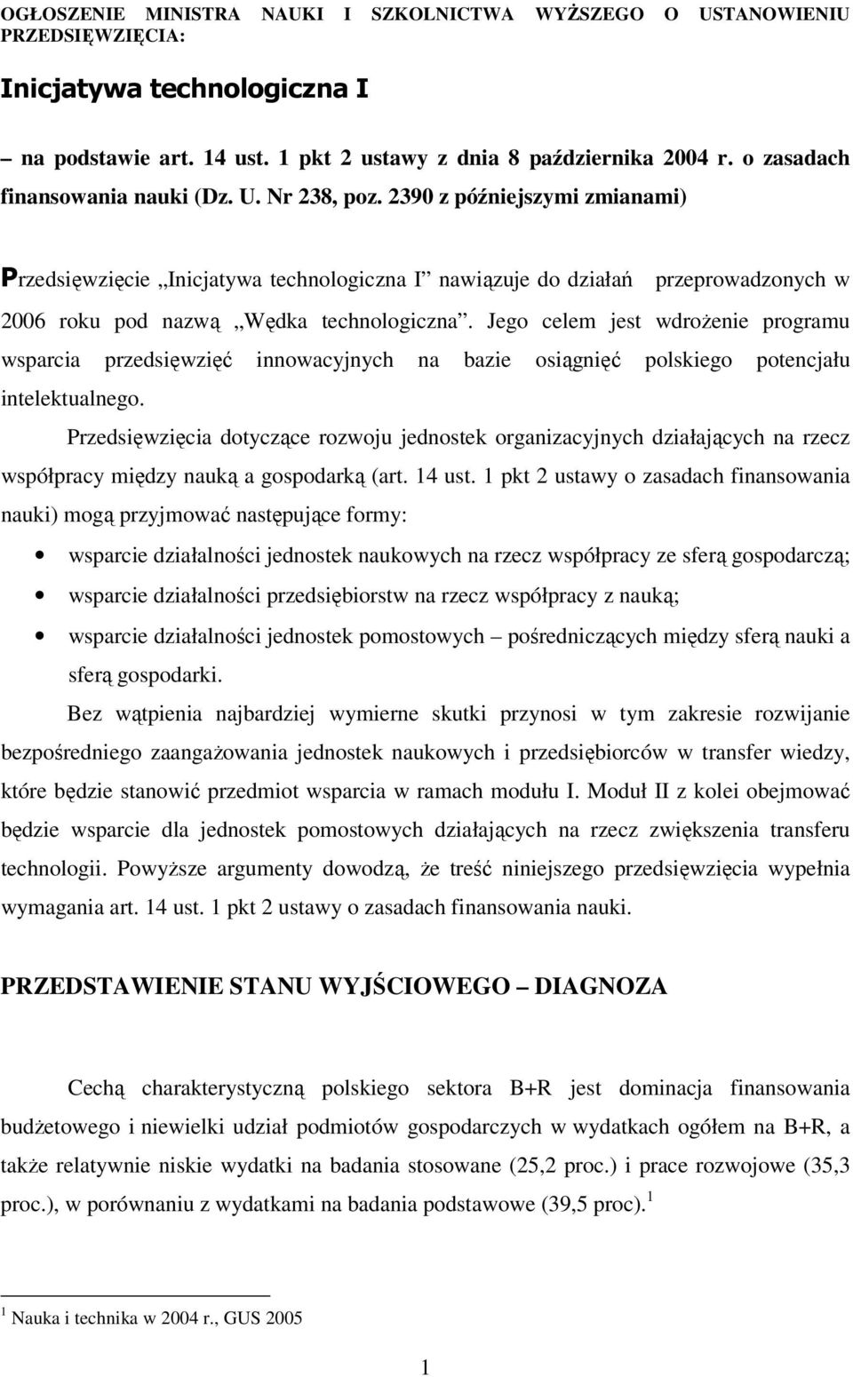 2390 z późniejszymi zmianami) Przedsięwzięcie Inicjatywa technologiczna I nawiązuje do działań przeprowadzonych w 2006 roku pod nazwą Wędka technologiczna.