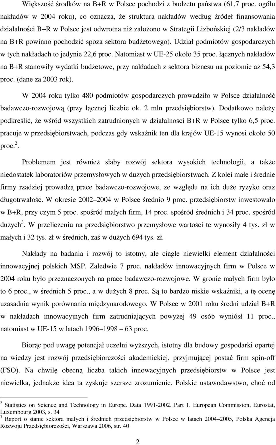 pochodzić spoza sektora budżetowego). Udział podmiotów gospodarczych w tych nakładach to jedynie 22,6 proc. Natomiast w UE-25 około 35 proc.