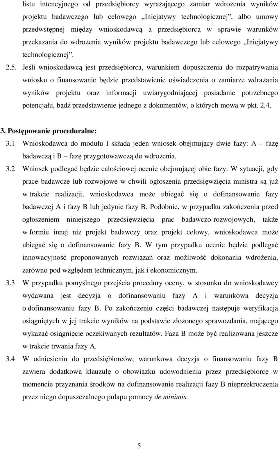 Jeśli wnioskodawcą jest przedsiębiorca, warunkiem dopuszczenia do rozpatrywania wniosku o finansowanie będzie przedstawienie oświadczenia o zamiarze wdrażania wyników projektu oraz informacji