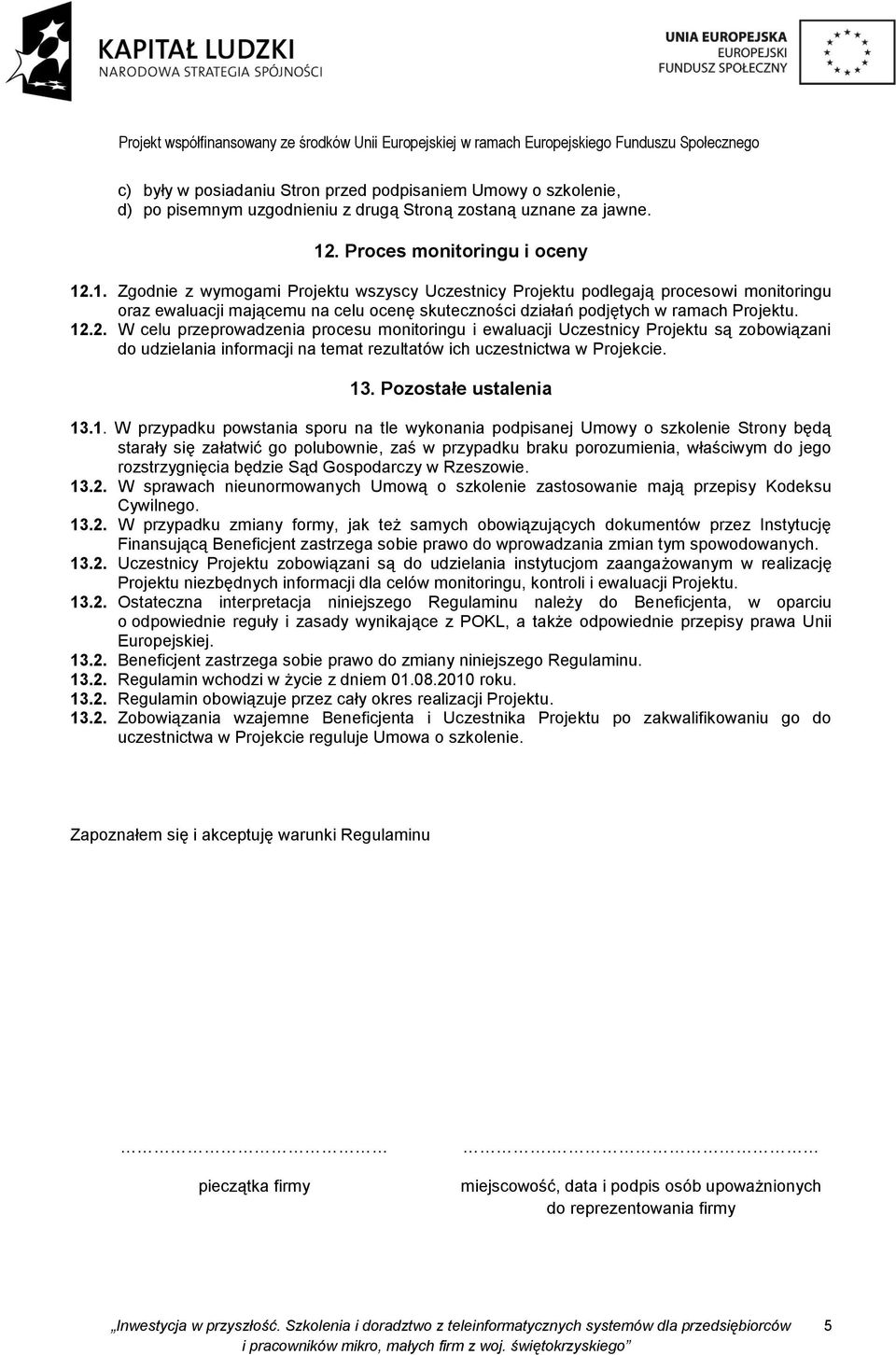 .1. Zgodnie z wymogami Projektu wszyscy Uczestnicy Projektu podlegają procesowi monitoringu oraz ewaluacji mającemu na celu ocenę skuteczności działań podjętych w ramach Projektu. 12.