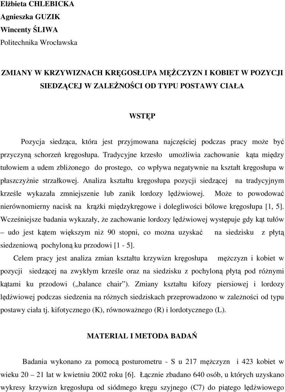 Tradycyjne krzesło umoliwia zachowanie kta midzy tułowiem a udem zblionego do prostego, co wpływa negatywnie na kształt krgosłupa w płaszczynie strzałkowej.