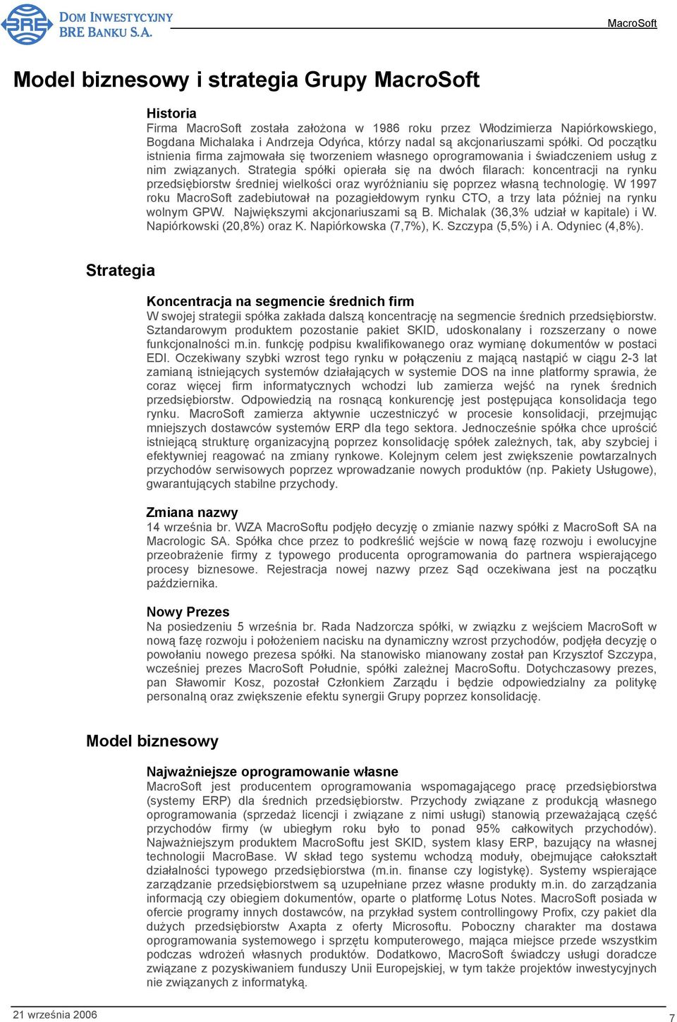 Strategia spółki opierała się na dwóch filarach: koncentracji na rynku przedsiębiorstw średniej wielkości oraz wyróżnianiu się poprzez własną technologię.