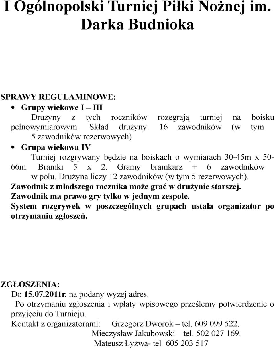 Drużyna liczy 12 zawodników (w tym 5 rezerwowych). Zawodnik z młodszego rocznika może grać w drużynie starszej. Zawodnik ma prawo gry tylko w jednym zespole.