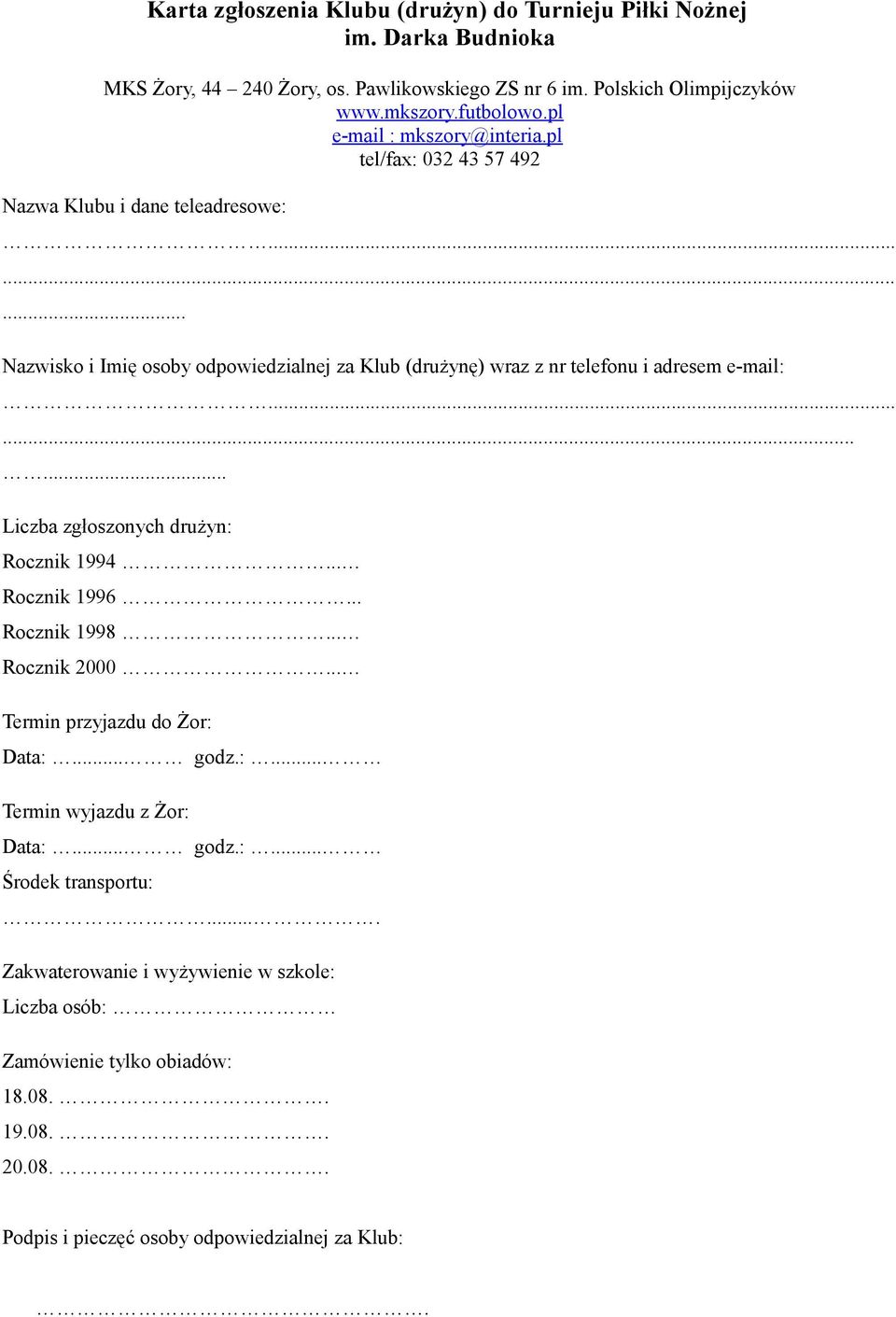 ........ Nazwisko i Imię osoby odpowiedzialnej za Klub (drużynę) wraz z nr telefonu i adresem e-mail:......... Liczba zgłoszonych drużyn: Rocznik 1994... Rocznik 1996.