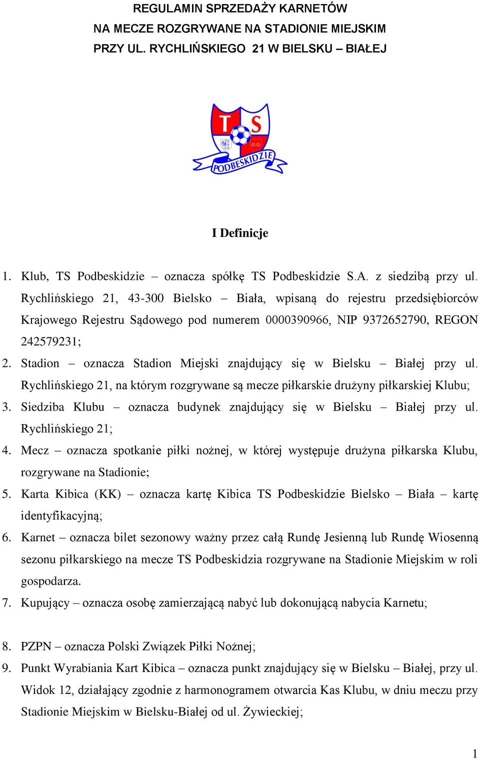 Stadion oznacza Stadion Miejski znajdujący się w Bielsku Białej przy ul. Rychlińskiego 21, na którym rozgrywane są mecze piłkarskie drużyny piłkarskiej Klubu; 3.