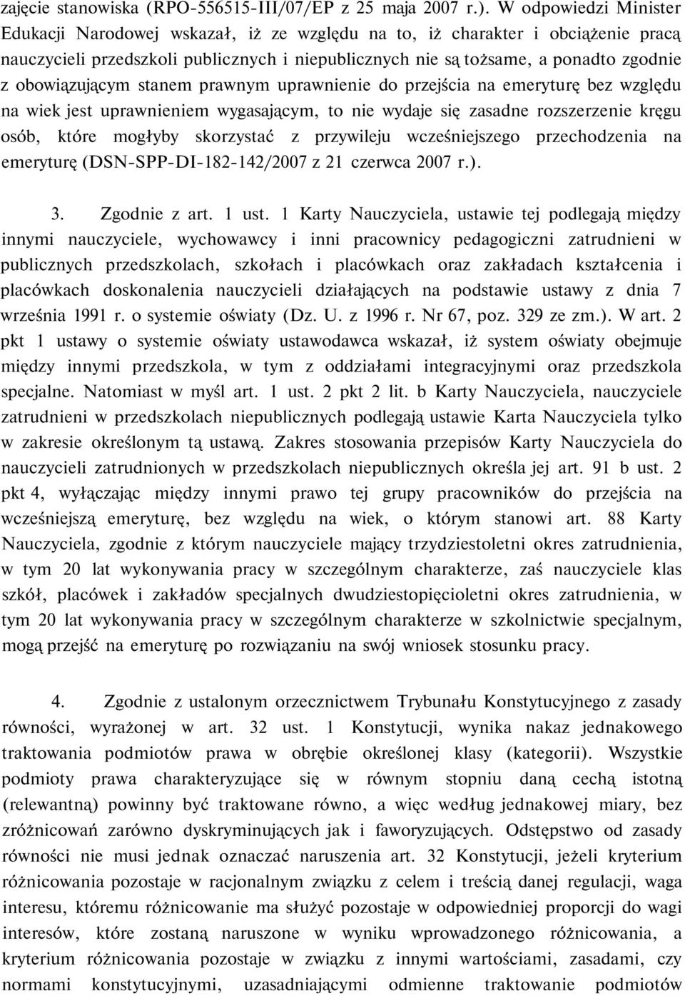 obowiązującym stanem prawnym uprawnienie do przejścia na emeryturę bez względu na wiek jest uprawnieniem wygasającym, to nie wydaje się zasadne rozszerzenie kręgu osób, które mogłyby skorzystać z