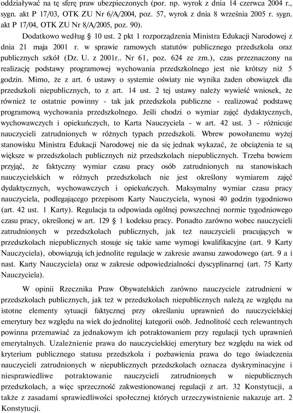 . Nr 61, poz. 624 ze zm.), czas przeznaczony na realizację podstawy programowej wychowania przedszkolnego jest nie krótszy niż 5 godzin. Mimo, że z art.