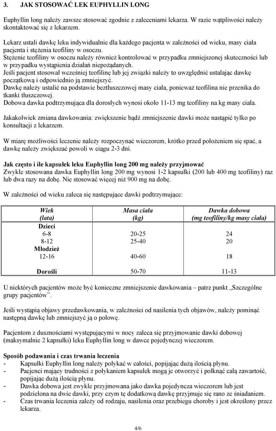 Stężenie teofiliny w osoczu należy również kontrolować w przypadku zmniejszonej skuteczności lub w przypadku wystąpienia działań niepożądanych.