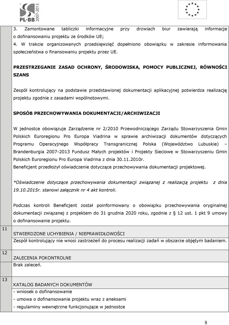 PRZESTRZEGANIE ZASAD OCHRONY, ŚRODOWISKA, POMOCY PUBLICZNEJ, RÓWNOŚCI SZANS Zespół kontrolujący na podstawie przedstawionej dokumentacji aplikacyjnej potwierdza realizację projektu zgodnie z zasadami