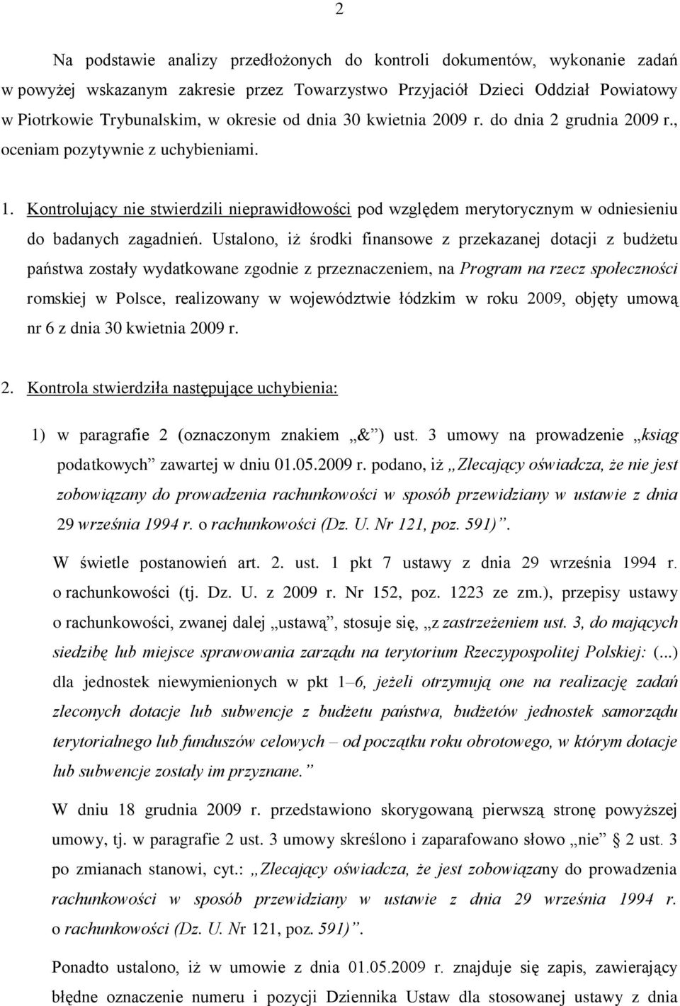 Ustalono, iż środki finansowe z przekazanej dotacji z budżetu państwa zostały wydatkowane zgodnie z przeznaczeniem, na Program na rzecz społeczności romskiej w Polsce, realizowany w województwie