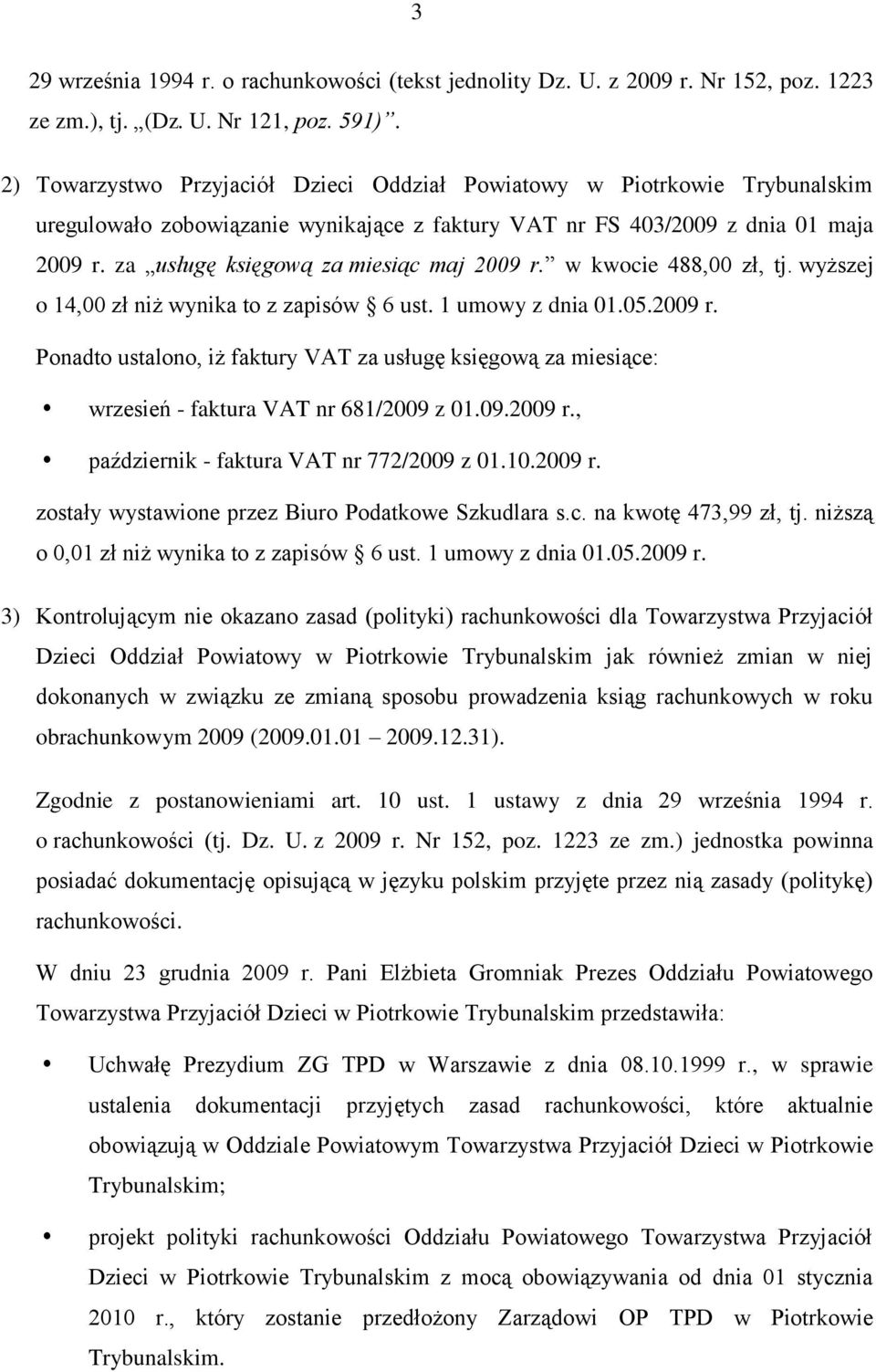 za usługę księgową za miesiąc maj 2009 r. w kwocie 488,00 zł, tj. wyższej o 14,00 zł niż wynika to z zapisów 6 ust. 1 umowy z dnia 01.05.2009 r. Ponadto ustalono, iż faktury VAT za usługę księgową za miesiące: wrzesień - faktura VAT nr 681/2009 z 01.