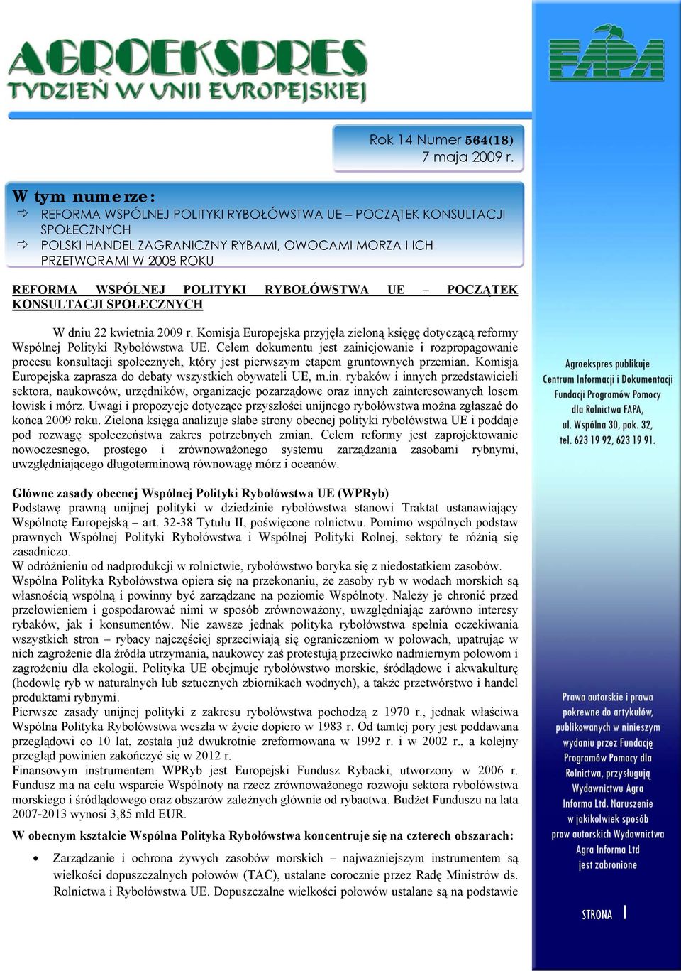 RYBOŁÓWSTWA UE POCZĄTEK KONSULTACJI SPOŁECZNYCH W dniu 22 kwietnia 2009 r. Komisja Europejska przyjęła zieloną księgę dotyczącą reformy Wspólnej Polityki Rybołówstwa UE.