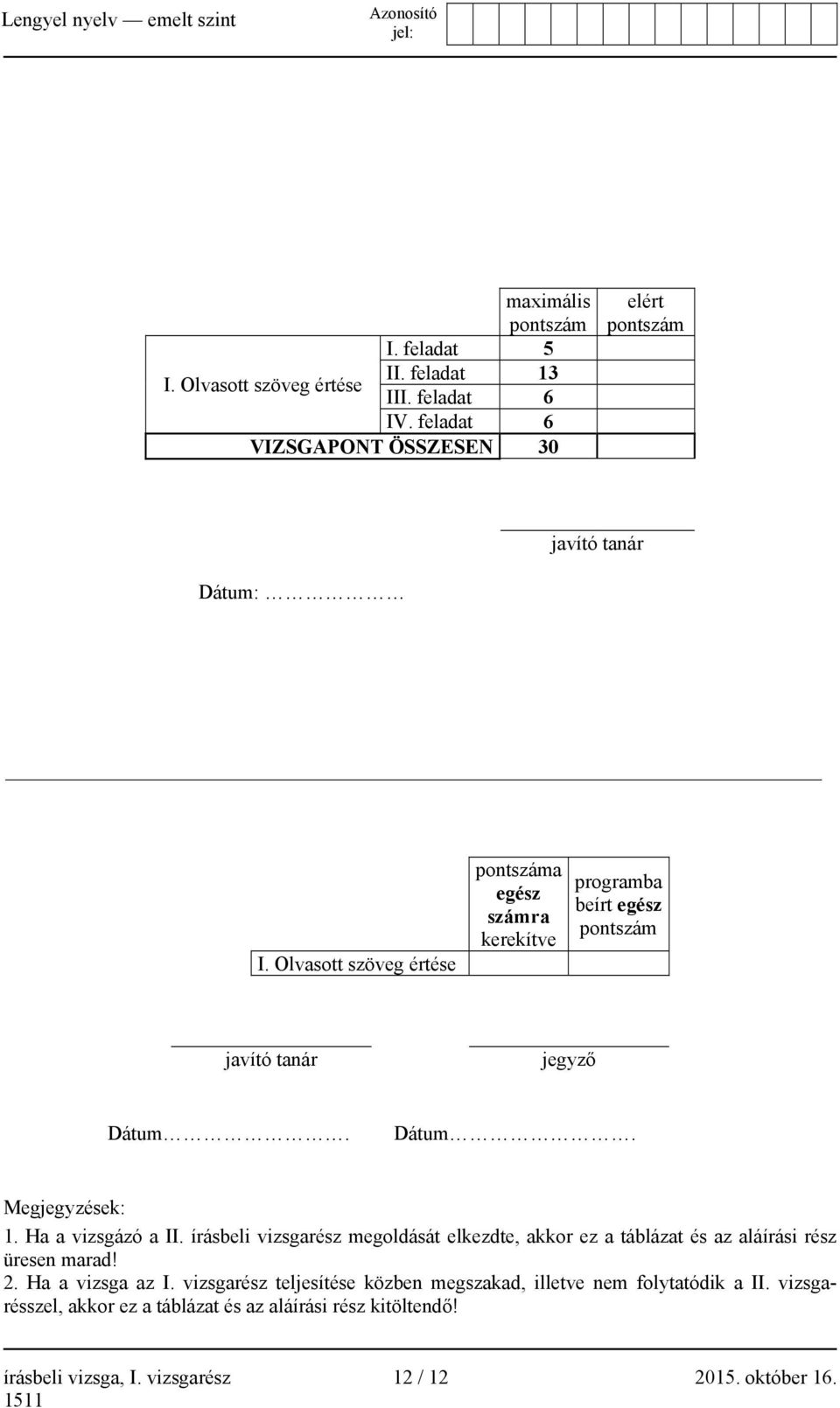 Olvasott szöveg értése pontszáma egész számra kerekítve programba beírt egész pontszám javító tanár jegyző Dátum. Dátum. Megjegyzések: 1. Ha a vizsgázó a II.