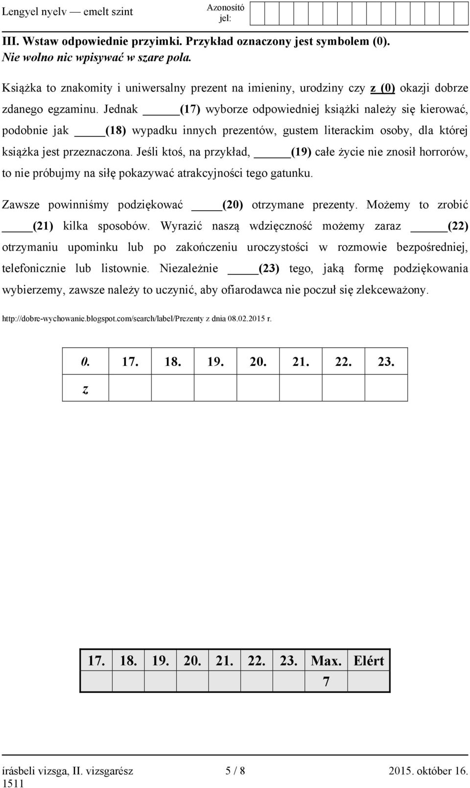 Jednak (17) wyborze odpowiedniej książki należy się kierować, podobnie jak (18) wypadku innych prezentów, gustem literackim osoby, dla której książka jest przeznaczona.