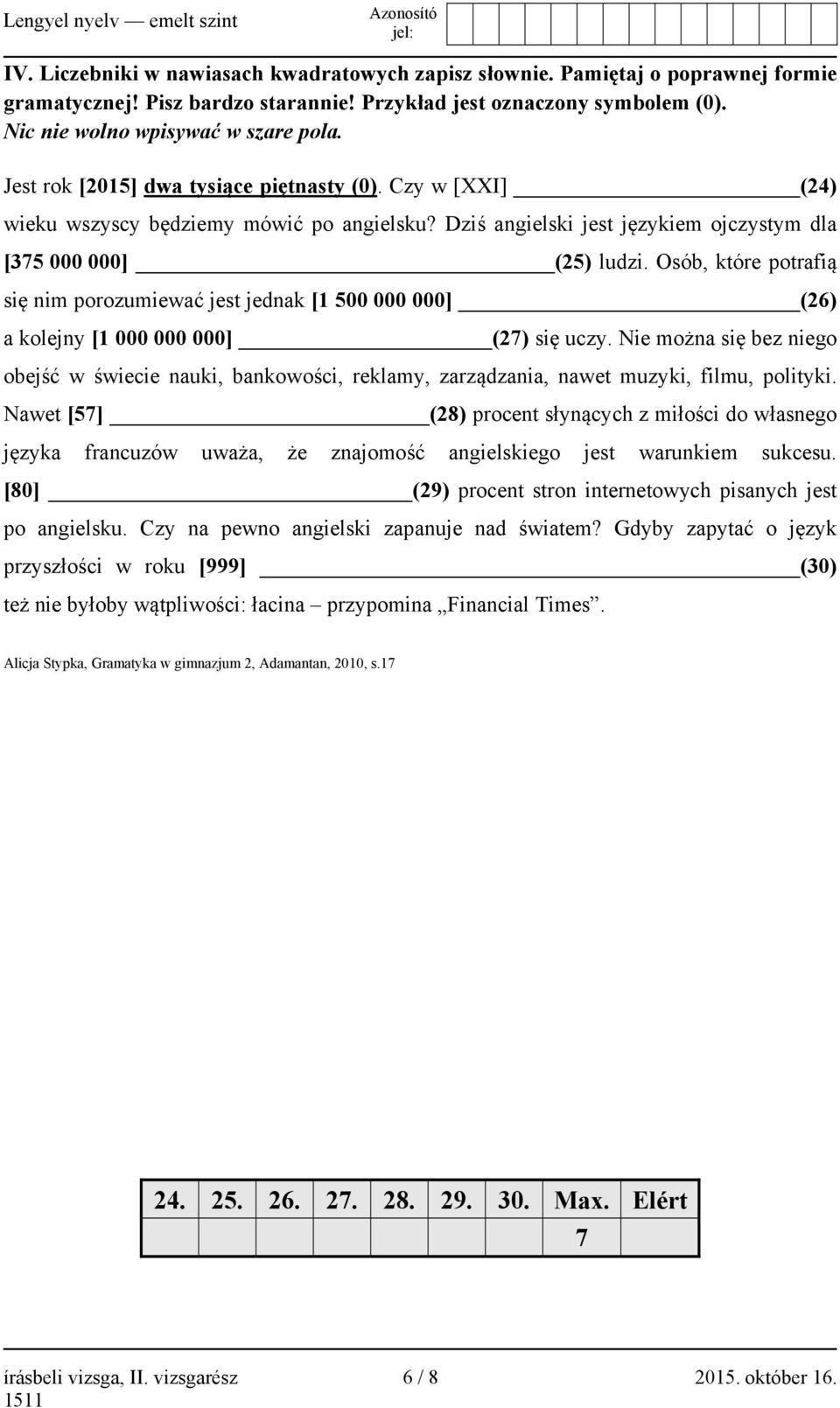 Osób, które potrafią się nim porozumiewać jest jednak [1 500 000 000] (26) a kolejny [1 000 000 000] (27) się uczy.