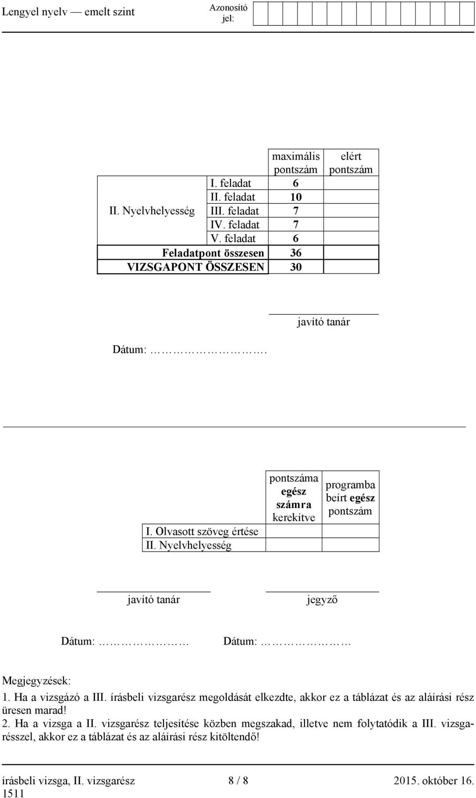 Nyelvhelyesség pontszáma egész számra kerekítve programba beírt egész pontszám javító tanár jegyző Dátum: Dátum: Megjegyzések: 1. Ha a vizsgázó a III.