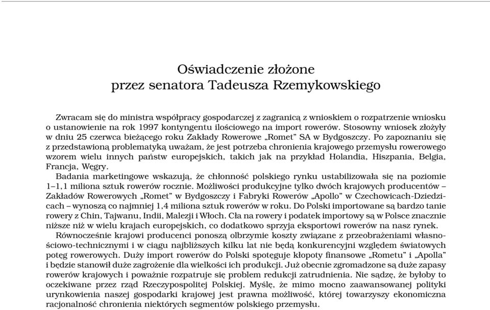 Po zapoznaniu się z przedstawiona problematyka uważam, że jest potrzeba chronienia krajowego przemysłu rowerowego wzorem wielu innych państw europejskich, takich jak na przykład Holandia, Hiszpania,