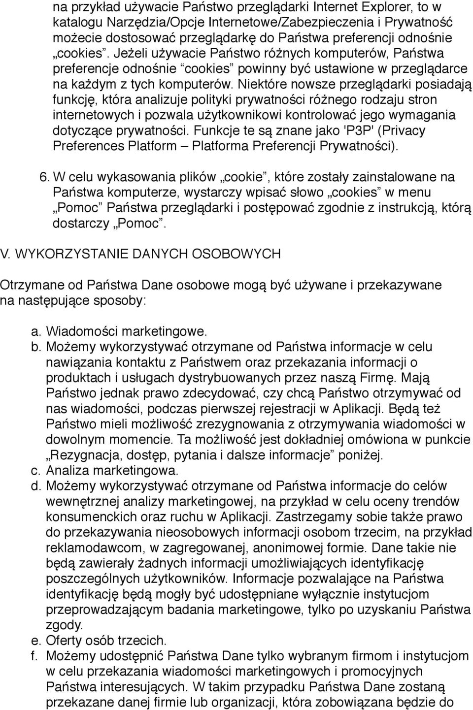 Niektóre nowsze przeglądarki posiadają funkcję, która analizuje polityki prywatności różnego rodzaju stron internetowych i pozwala użytkownikowi kontrolować jego wymagania dotyczące prywatności.