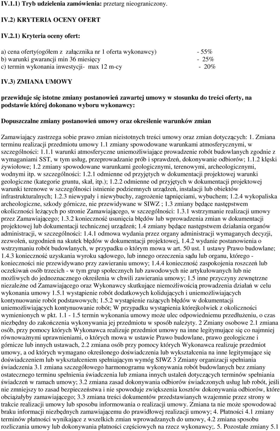 1) Kryteria oceny ofert: a) cena oferty(ogółem z załącznika nr 1 oferta wykonawcy) - 55% b) warunki gwarancji min 36 miesięcy - 25% c) termin wykonania inwestycji- max 12 m-cy - 20% IV.