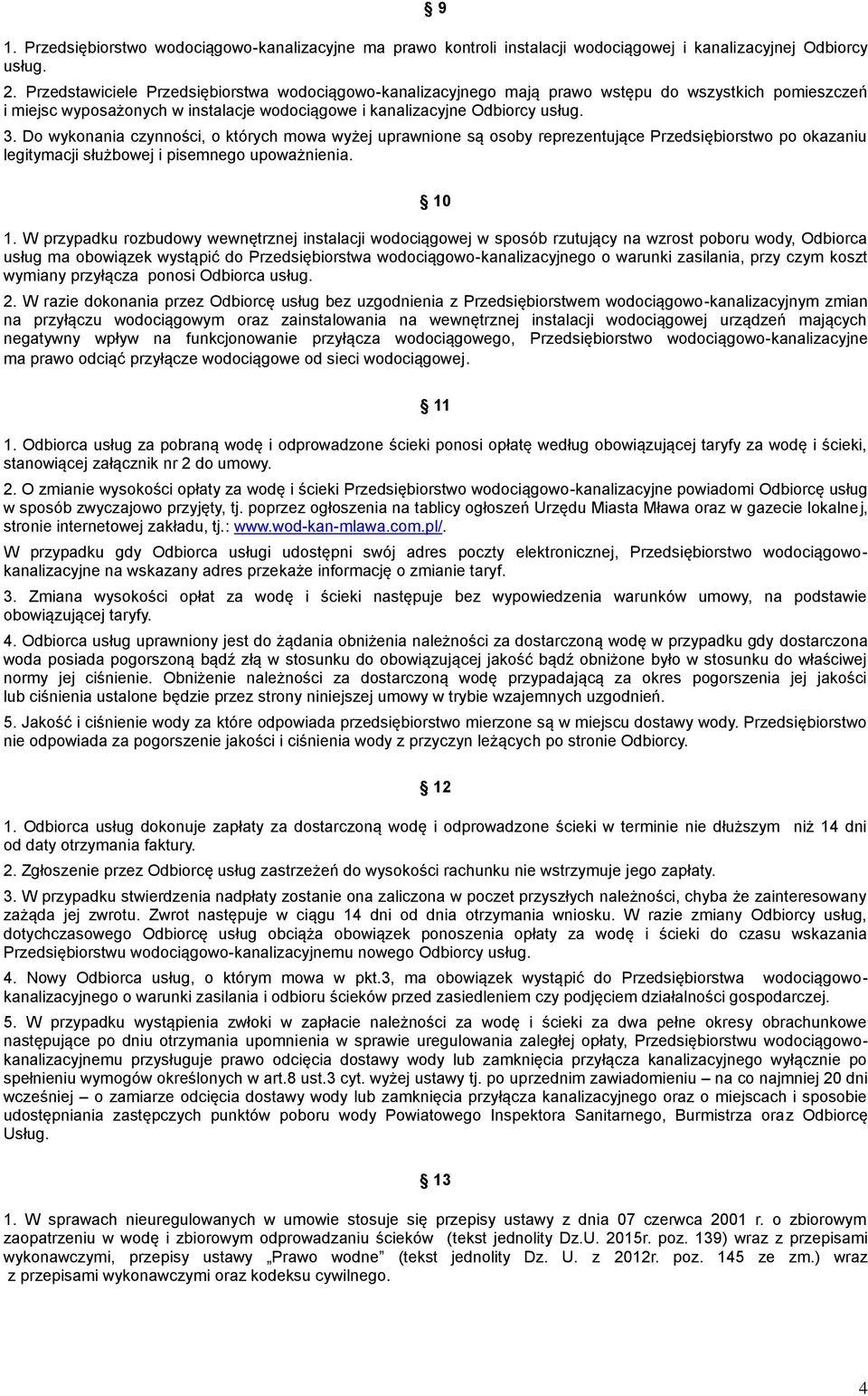 Do wykonania czynności, o których mowa wyżej uprawnione są osoby reprezentujące Przedsiębiorstwo po okazaniu legitymacji służbowej i pisemnego upoważnienia. 10 1.