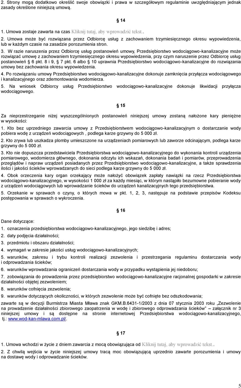 W razie naruszenia przez Odbiorcę usług postanowień umowy, Przedsiębiorstwo wodociągowo-kanalizacyjne może rozwiązać umowę z zachowaniem trzymiesięcznego okresu wypowiedzenia, przy czym naruszenie