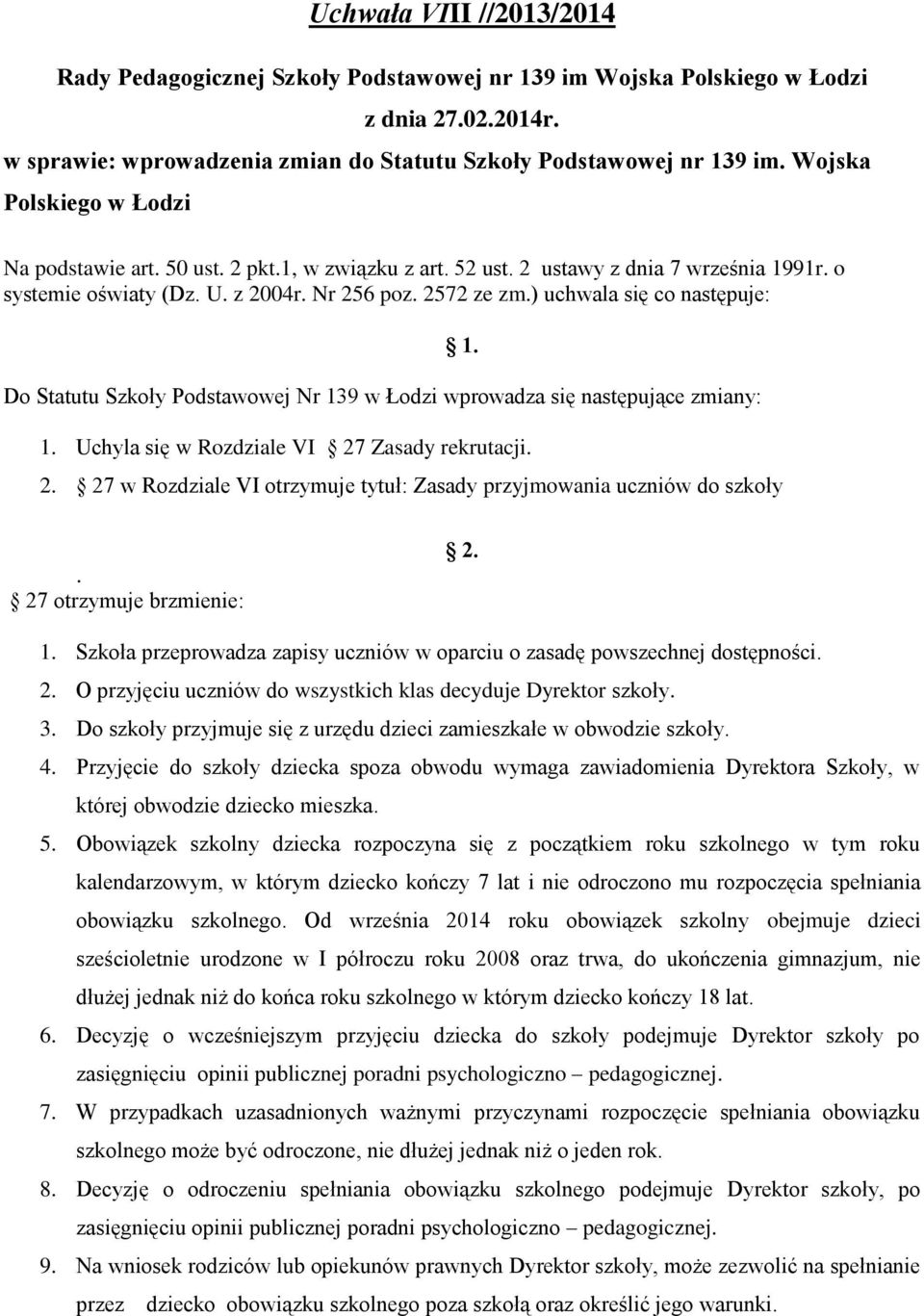 ) uchwala się co następuje: Do Statutu Szkoły Podstawowej Nr 139 w Łodzi wprowadza się następujące zmiany: 1. 1. Uchyla się w Rozdziale VI 27