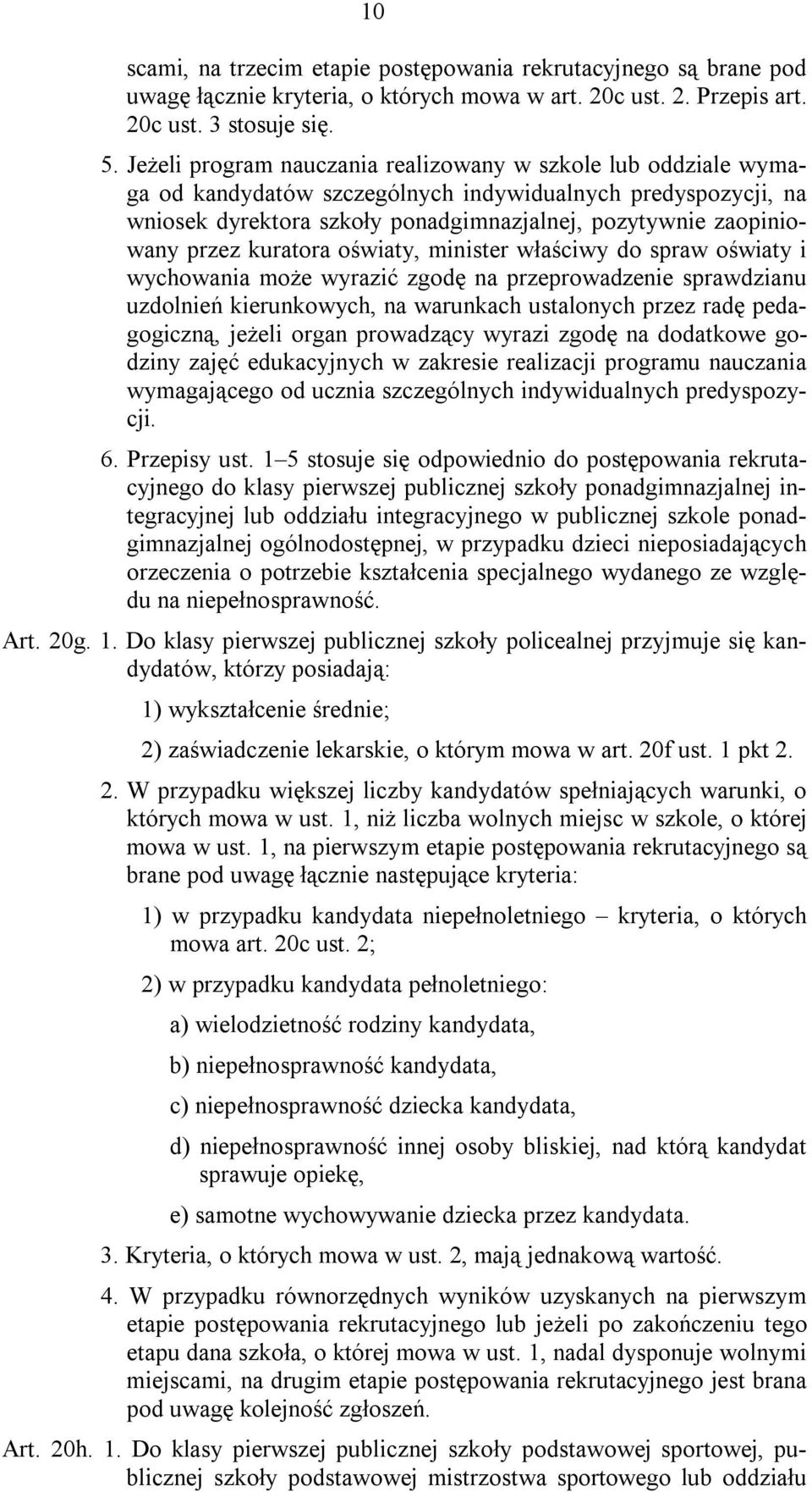 kuratora oświaty, minister właściwy do spraw oświaty i wychowania może wyrazić zgodę na przeprowadzenie sprawdzianu uzdolnień kierunkowych, na warunkach ustalonych przez radę pedagogiczną, jeżeli