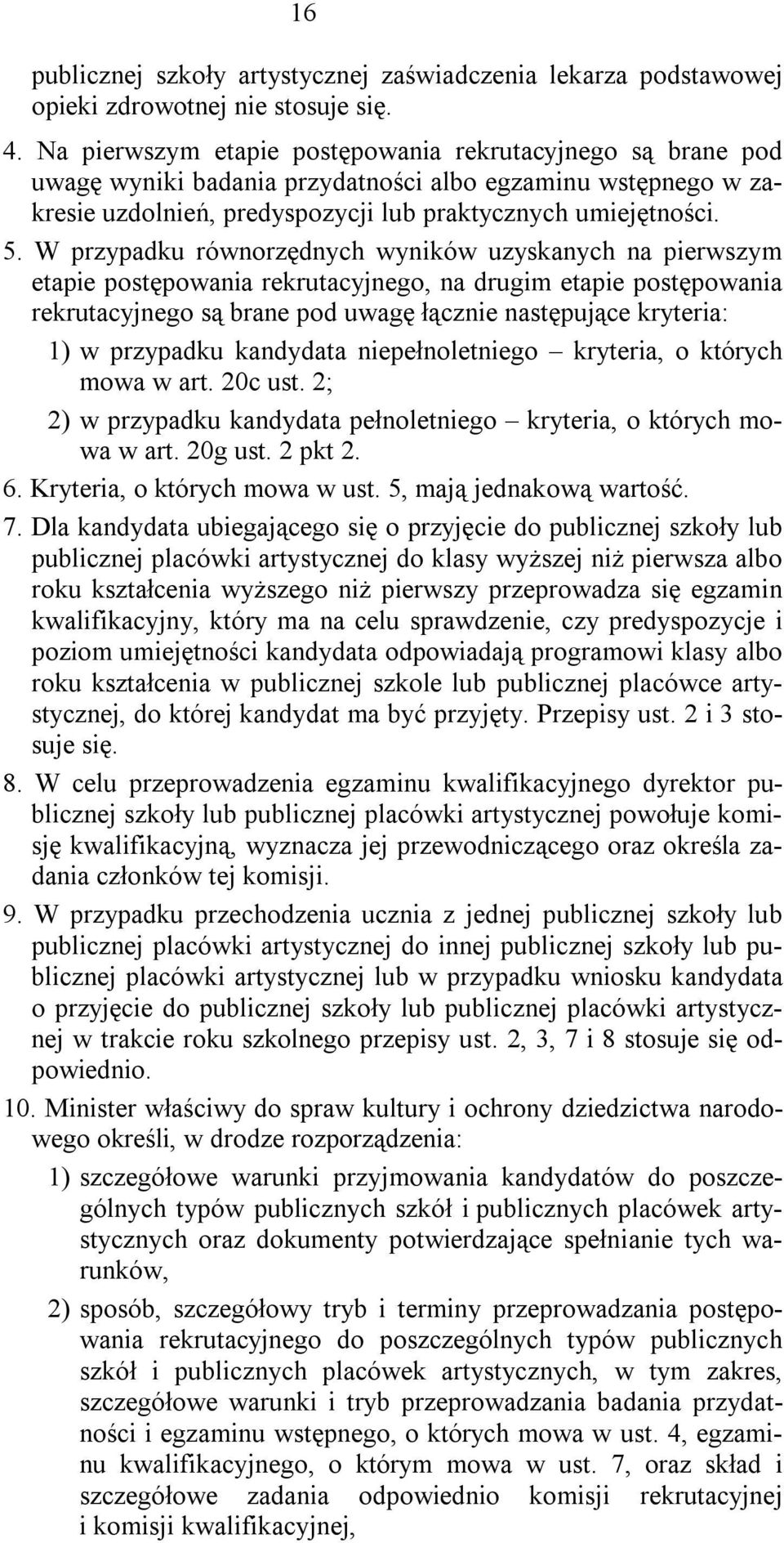 W przypadku równorzędnych wyników uzyskanych na pierwszym etapie postępowania rekrutacyjnego, na drugim etapie postępowania rekrutacyjnego są brane pod uwagę łącznie następujące kryteria: 1) w