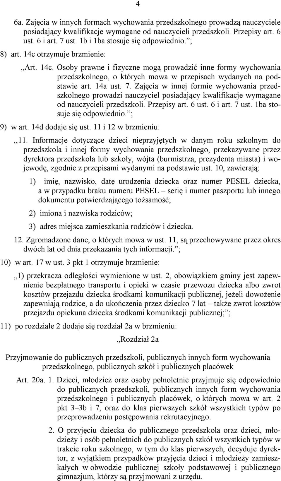 14a ust. 7. Zajęcia w innej formie wychowania przedszkolnego prowadzi nauczyciel posiadający kwalifikacje wymagane od nauczycieli przedszkoli. Przepisy art. 6 ust. 6 i art. 7 ust.