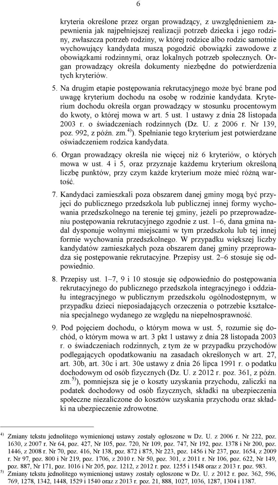 Organ prowadzący określa dokumenty niezbędne do potwierdzenia tych kryteriów. 5. Na drugim etapie postępowania rekrutacyjnego może być brane pod uwagę kryterium dochodu na osobę w rodzinie kandydata.