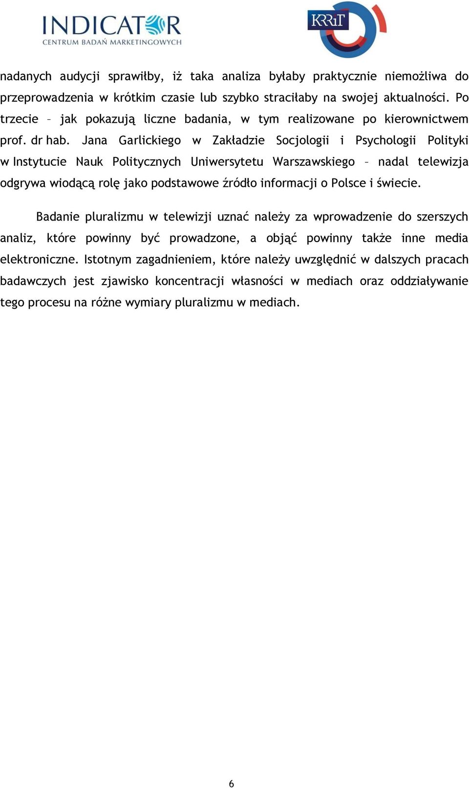 Jana Garlickiego w Zakładzie Socjologii i Psychologii Polityki w Instytucie Nauk Politycznych Uniwersytetu Warszawskiego nadal telewizja odgrywa wiodącą rolę jako podstawowe źródło informacji o