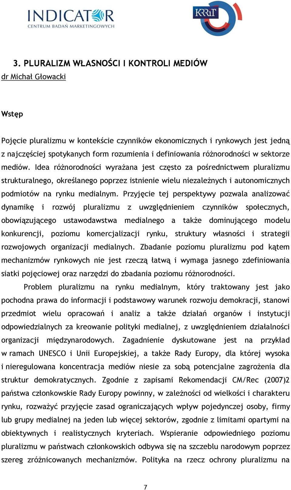 Idea różnorodności wyrażana jest często za pośrednictwem pluralizmu strukturalnego, określanego poprzez istnienie wielu niezależnych i autonomicznych podmiotów na rynku medialnym.