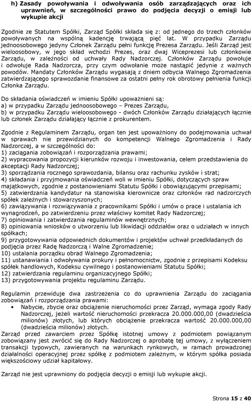 Jeśli Zarząd jest wieloosobowy, w jego skład wchodzi Prezes, oraz dwaj Wiceprezesi lub członkowie Zarządu, w zależności od uchwały Rady Nadzorczej.