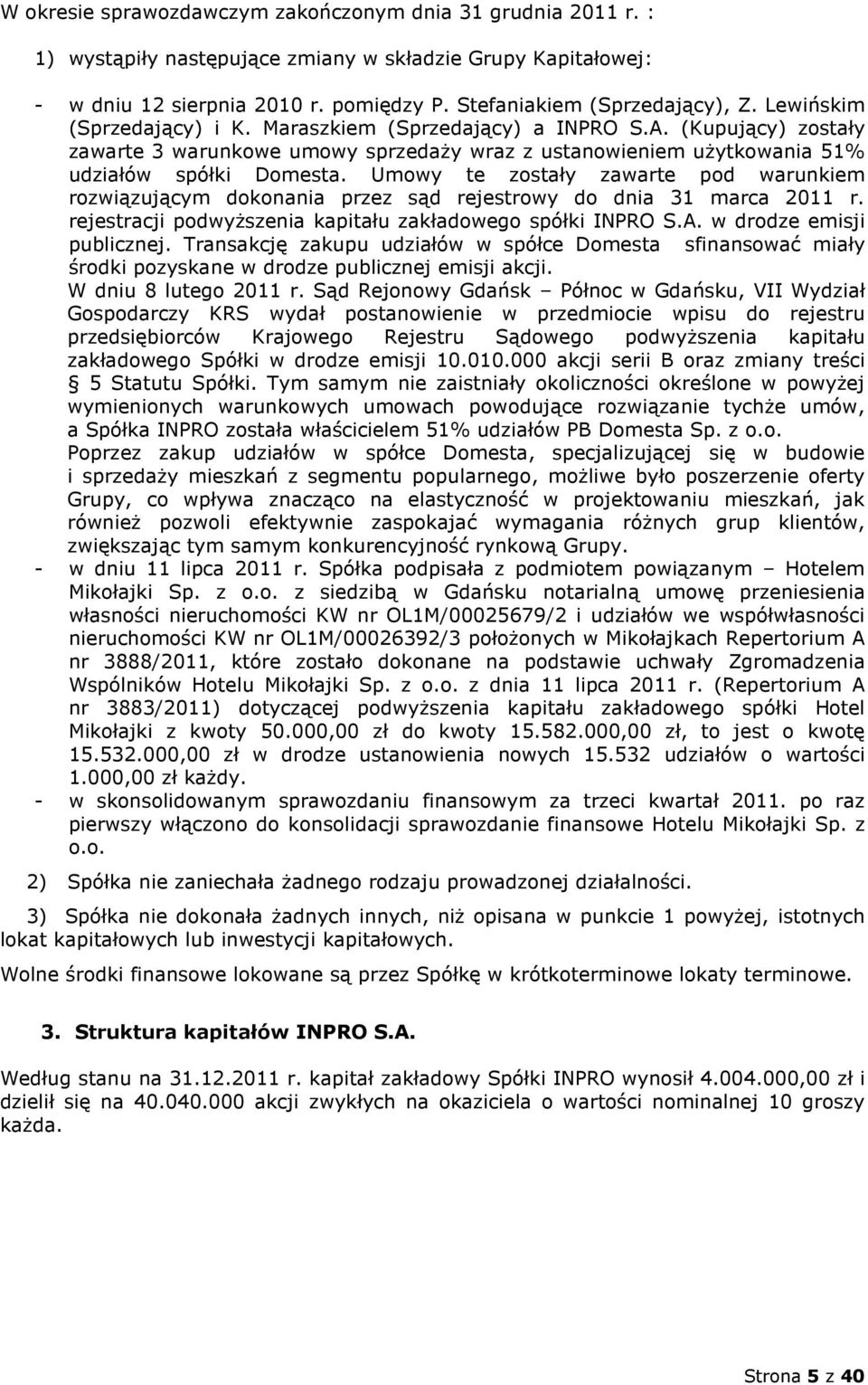 Umowy te zostały zawarte pod warunkiem rozwiązującym dokonania przez sąd rejestrowy do dnia 31 marca 2011 r. rejestracji podwyższenia kapitału zakładowego spółki INPRO S.A. w drodze emisji publicznej.