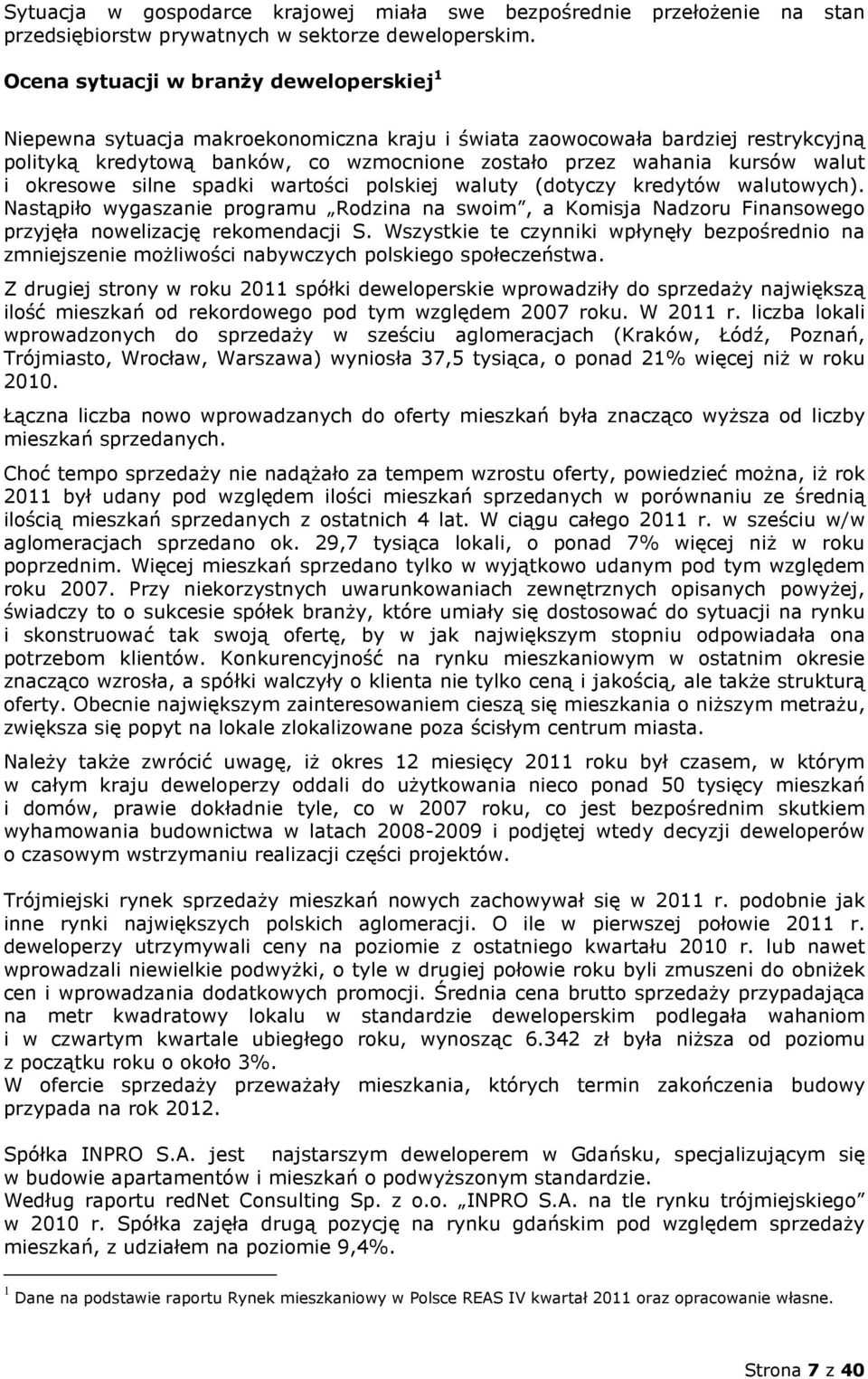 walut i okresowe silne spadki wartości polskiej waluty (dotyczy kredytów walutowych). Nastąpiło wygaszanie programu Rodzina na swoim, a Komisja Nadzoru Finansowego przyjęła nowelizację rekomendacji S.