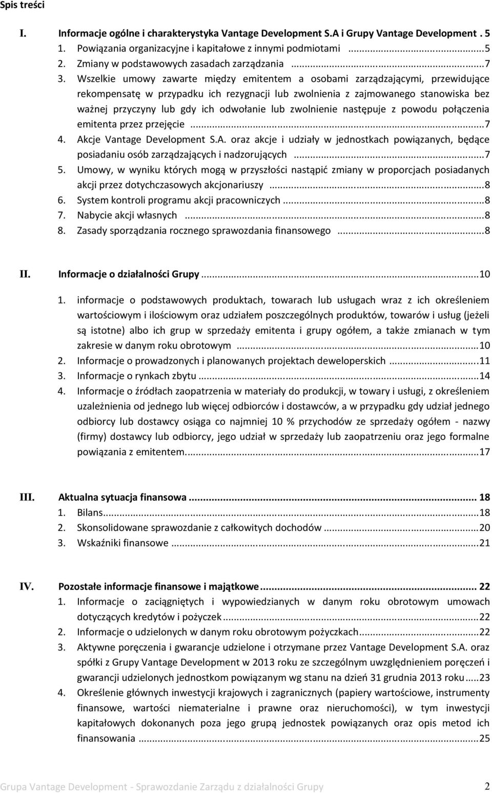 Wszelkie umowy zawarte między emitentem a osobami zarządzającymi, przewidujące rekompensatę w przypadku ich rezygnacji lub zwolnienia z zajmowanego stanowiska bez ważnej przyczyny lub gdy ich