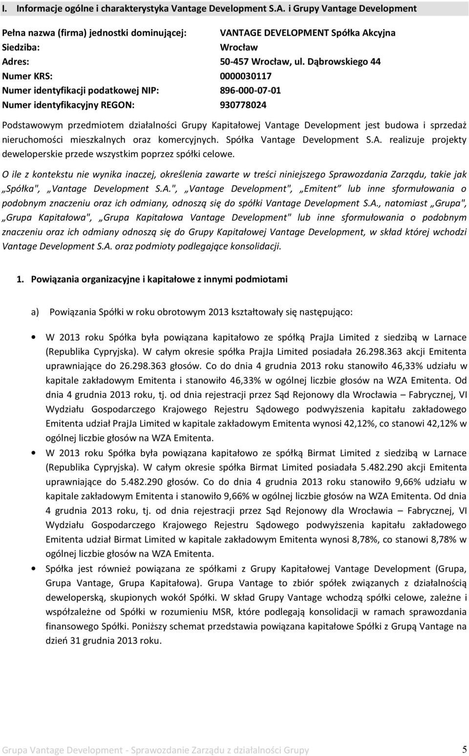 Dąbrowskiego 44 Numer KRS: 0000030117 Numer identyfikacji podatkowej NIP: 896-000-07-01 Numer identyfikacyjny REGON: 930778024 Podstawowym przedmiotem działalności Grupy Kapitałowej Vantage